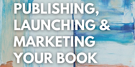 Publishing, Launching & Marketing Your Book