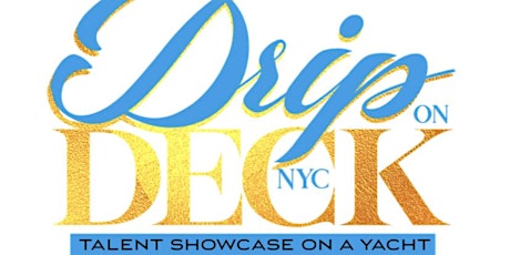 DRIP ON DECK NYC - TALENT SHOWCASE ON A YACHT Episode 1 Season tickets