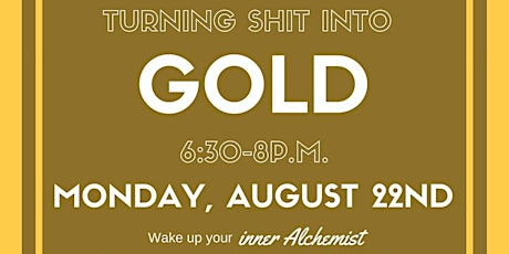 Turning Shit into GOLD ~ waking the inner Alchemist primary image