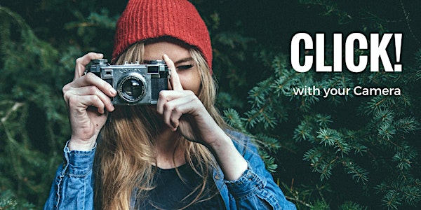 Click with your Camera! Learn how to use it - take better photos.
