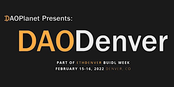 DAOPlanet presents: DAODenver (Feb 15th-16th; Part