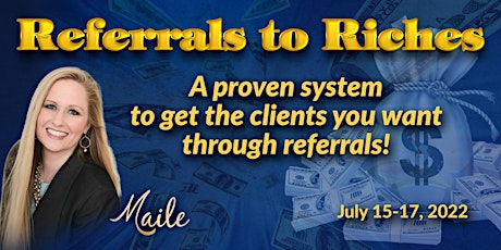 Referrals To Riches: A Proven System To Get The Clients You Want! tickets