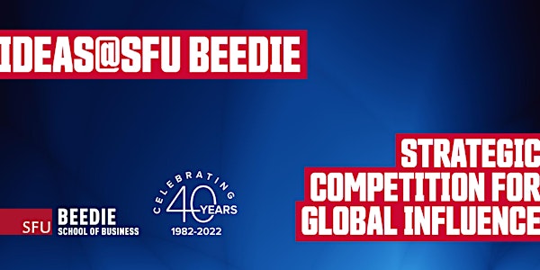 IDEAS@SFUBeedie Speaker Series: Strategic Competition for Global Influence