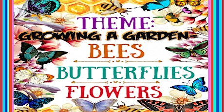 K-2nd THEME: GROWING A GARDEN-BEES, BUTTERFLIES, AND FLOWERS