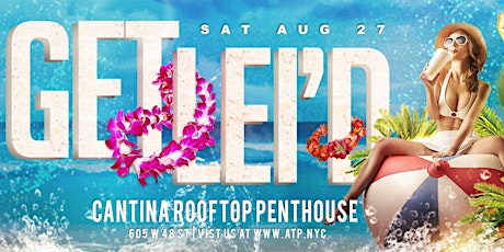 ATP NY PRESENTS: GET LEI'D - Cantina Rooftop Penthouse primary image