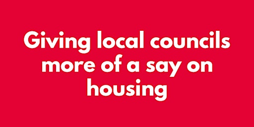 GIVING LOCAL COUNCILS MORE OF A SAY ON HOUSING