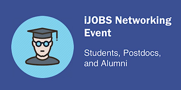 iJOBS and Alumni Association Networking Event: Students, Postdocs and Alumni