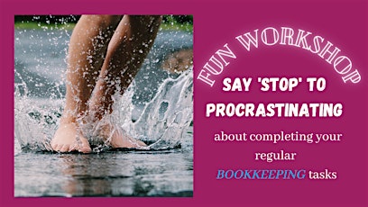 FUN WORKSHOP  - say STOP to delaying doing your bookkeeping tasks