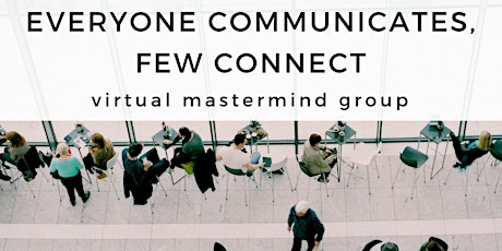 Everyone Communicates, Few Connect - VIRTUAL Mastermind Group primary image