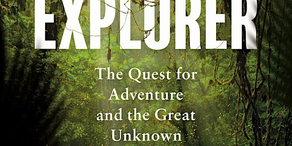 Benedict Allen - Explorer: The Quest for Adventure and the Great Unknown