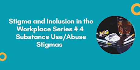 Stigma & Inclusion in the workplace  Series # 4-Substance Use/Abuse Stigmas