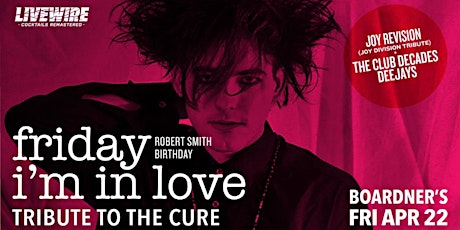 Friday I'm In Love - A Tribute to The Cure 4/22 @ Boardner's