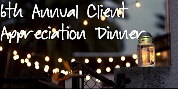 6th Annual Client Appreciation Dinner