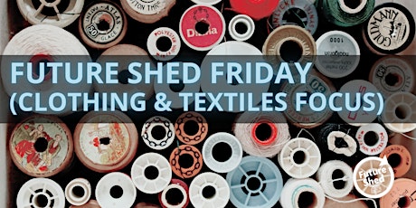 Future Shed Friday (Clothing & Textile Focus) tickets