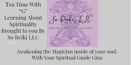 Tea Time With “G” Learning  About Spirituality Hosted by So Reiki LLC