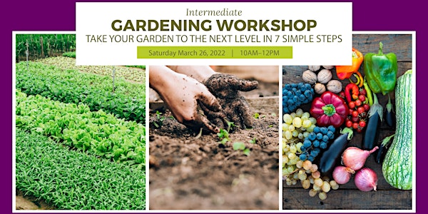 Intermediate Gardening Workshop- 7 Simple Steps to Next Level Gardening