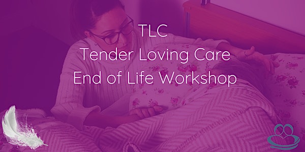 Tender Loving Care - End of Life Full Day Workshop - June 2022