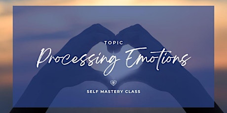 Processing Emotions: Self Mastery Class primary image