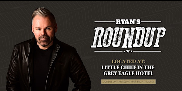 Ryan's Roundup at Little Chief in the Grey Eagle Hotel