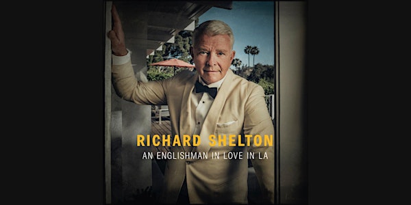 RICHARD SHELTON: AN ENGLISHMAN IN LOVE IN LA