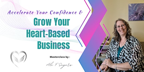 Immagine principale di Accelerate Your Confidence & Grow Your Heart-Based Business 