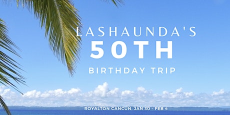 LASHAUNDA'S 50TH BIRTHDAY TRIP boletos