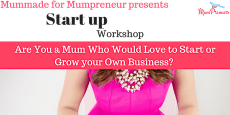 Start up Workshop for Mums/Women that want to start or grow their Business primary image