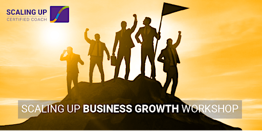 Scaling Up Business Growth Workshop - In Person!