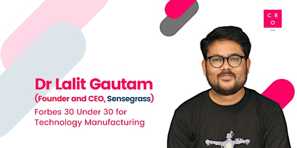 CEO Class - Dr Lalit Gautam (Founder and CEO, Sensegrass)