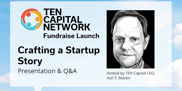 TEN Capital Fundraise Launch Program: Crafting a Startup Story Q&A