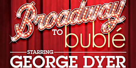 Broadway to Bublé Starring George Dyer