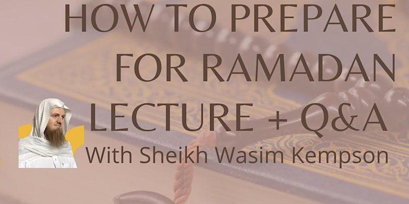 Ramadan Preparation Talk and Q&A with Sheikh Wasim Kempson
