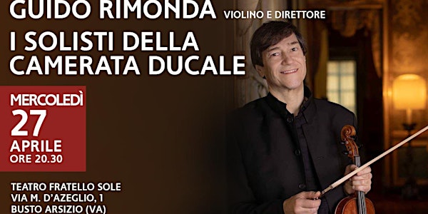 GUIDO RIMONDA, violino e direttore – I SOLISTI DELLA CAMERATA DUCALE
