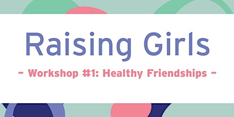 Raising Girls Workshop Series #3: Healthy Friendships tickets