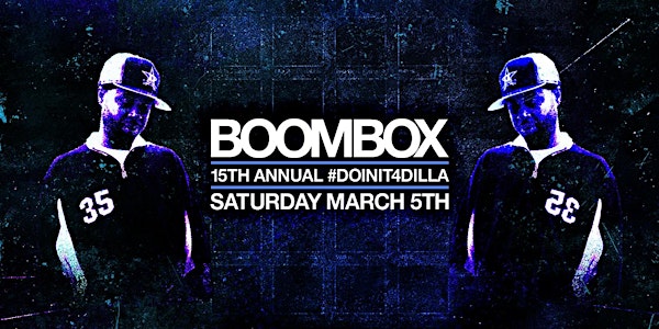 BOOMBOX 15TH ANNUAL #DOINIT4DILLA [SAT.3/5]