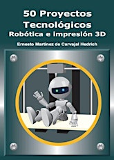 Imagen principal de Presentación del libro 50  PROYECTOS TECNOLÓGICOS, ROBÓTICA E IMPRESIÓN 3D de Ernesto M. de Carvajal Hedrich