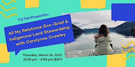 TCTM Presents:  All My Relations - Eco-Grief & Indigenous Land Stewardship