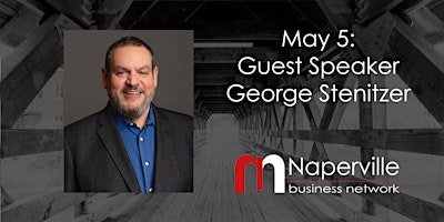 IN-PERSON Naperville Meeting May 5: Guest Speaker George Stenitzer