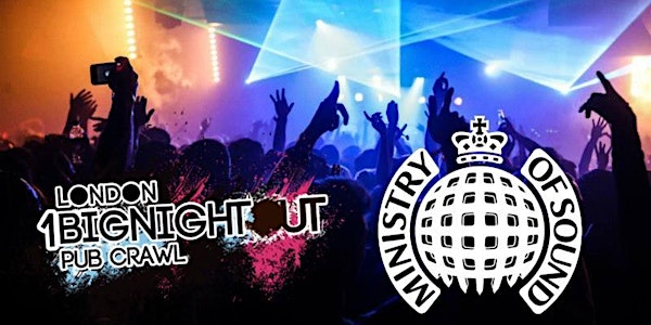 1 Big Night Out Pub Crawls ending at  *MINISTRY OF SOUND*