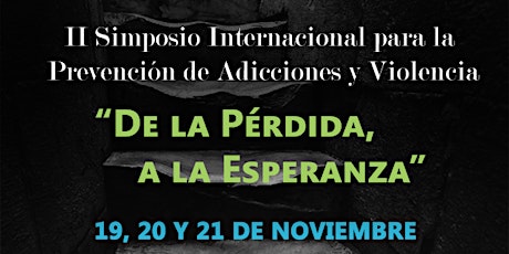 Imagen principal de II Simposio Internacional para la Prevención de Adicciones y Violencia, “De la Perdida a la Esperanza”.