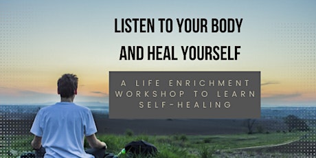 Listen to Your Body and Heal Yourself - A life enrichment workshop to learn