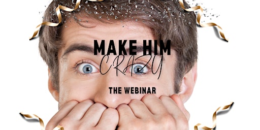 Make Him Crazy! The Webinar primary image
