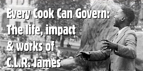 Every Cook Can Govern: The life works & impact of C.L.R. James