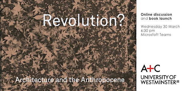 Revolution? Architecture and the Anthropocene (Online discussion / Launch)