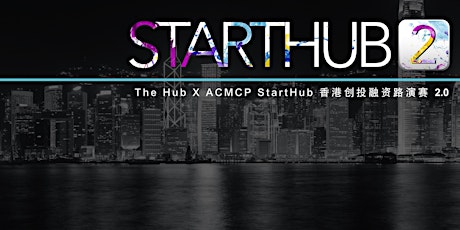 The Hub X ACMCP StartHub 2.0 香港創投融資路演賽 (9月17日)