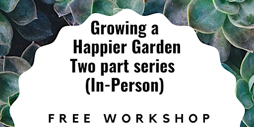 Growing a happier garden (In-Person)