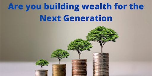Are you building wealth for Next Gen through Real Estate Investment-(ZOOM) primary image