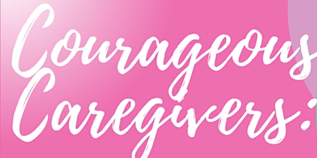 Courageous Caregivers - Knowledge, Tools, & Support
