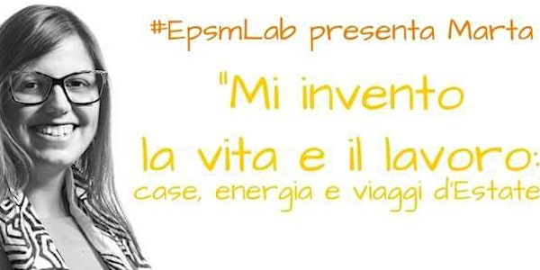 Epursimuove Lab - Mi invento vita e lavoro: energia, case e viaggi d'Estate