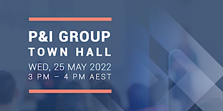 P and I Group Town Hall event, 25 May 2022 tickets